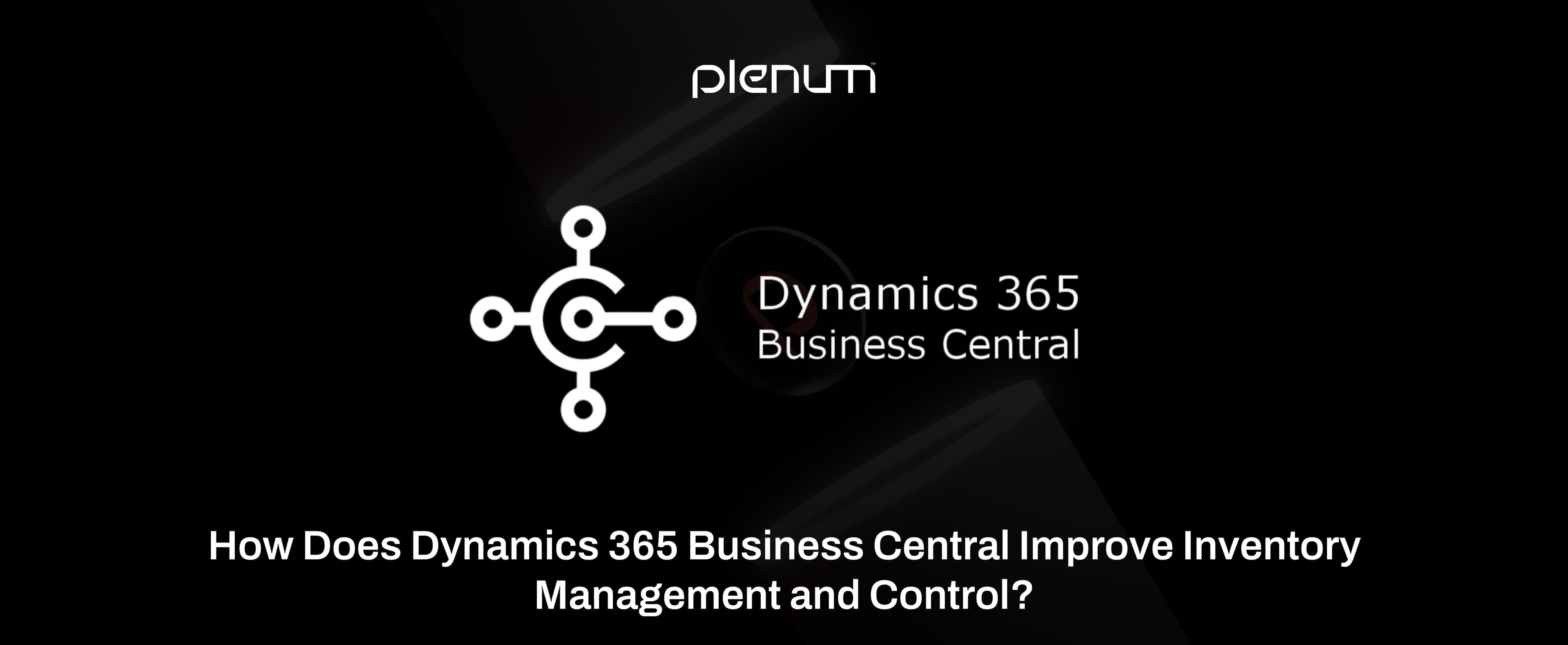 How Does D365 Business Central Improve Inventory Management